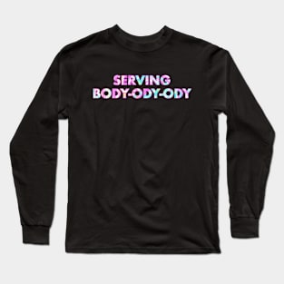 SERVING BODY-ODY-ODY Long Sleeve T-Shirt